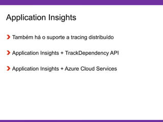 Globalcode – Open4education
Application Insights
Também há o suporte a tracing distribuído
Application Insights + TrackDependency API
Application Insights + Azure Cloud Services
 