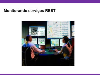 Globalcode – Open4education
Monitorando serviços REST
 