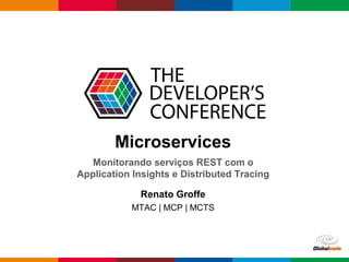 Globalcode – Open4education
Microservices
Renato Groffe
MTAC | MCP | MCTS
Monitorando serviços REST com o
Application Insights e Distributed Tracing
 