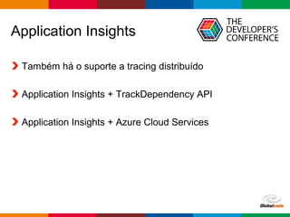 Globalcode – Open4education
Application Insights
Também há o suporte a tracing distribuído
Application Insights + TrackDependency API
Application Insights + Azure Cloud Services
 
