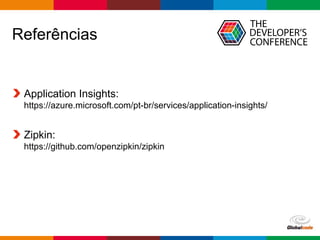 Globalcode – Open4education
Referências
Application Insights:
https://azure.microsoft.com/pt-br/services/application-insights/
Zipkin:
https://github.com/openzipkin/zipkin
 