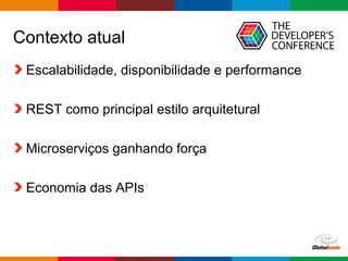 Globalcode – Open4education
Contexto atual
Escalabilidade, disponibilidade e performance
REST como principal estilo arquitetural
Microserviços ganhando força
Economia das APIs
 