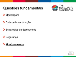 Globalcode – Open4education
Questões fundamentais
Modelagem
Cultura de automação
Estratégias de deployment
Segurança
Monitoramento
 