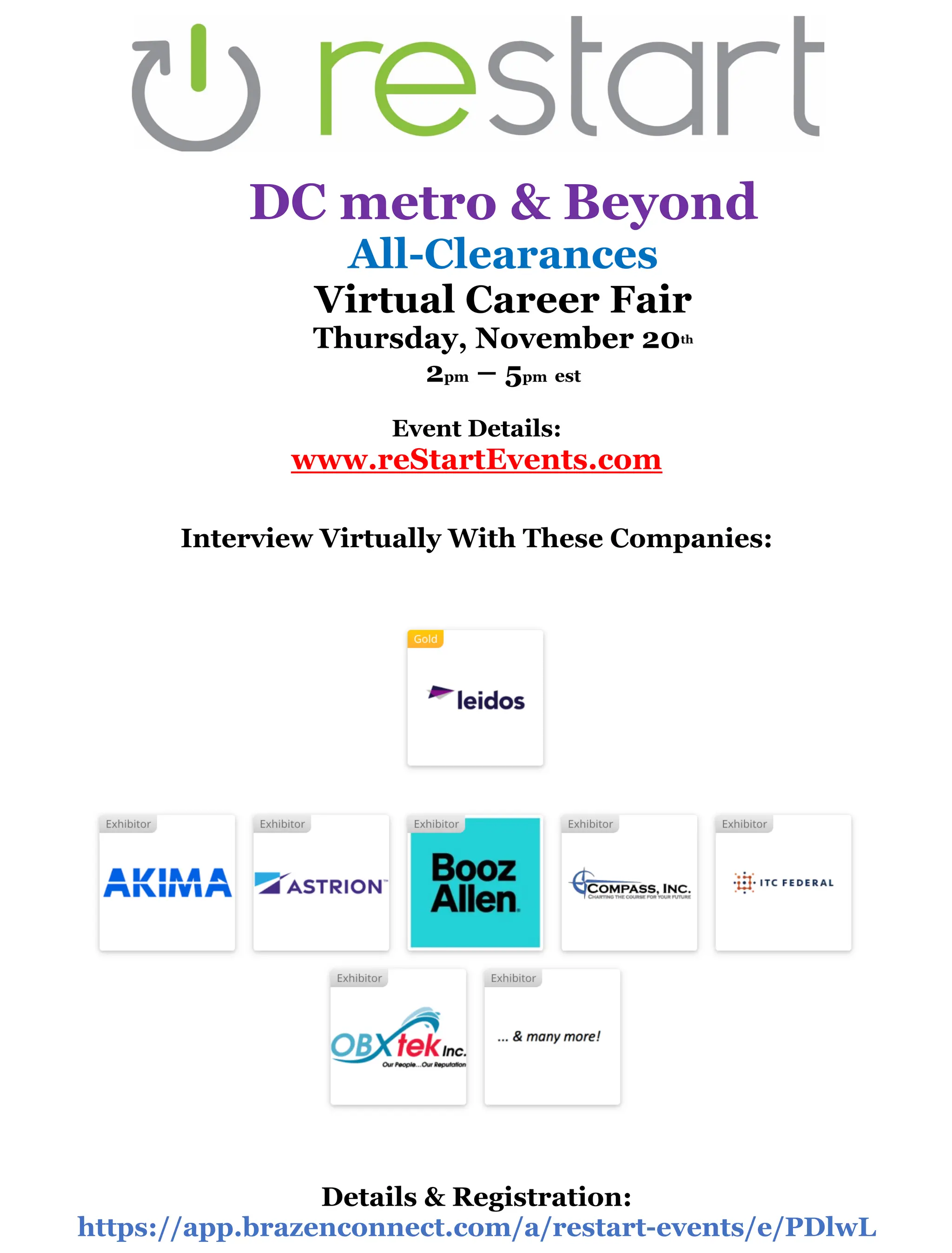 !
!
DC metro & Beyond
All-Clearances
Virtual Career Fair
Thursday, November 20th
2pm – 5pm est
Event Details:
www.reStartEvents.com
Interview Virtually With These Companies:
Details & Registration:
https://app.brazenconnect.com/a/restart-events/e/PDlwL
 