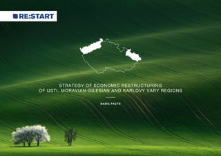 STRATEGY OF ECONOMIC RESTRUCTURING
OF USTI, MORAVIAN-SILESIAN AND KARLOVY VARY REGIONS
BASIC FACTS
 