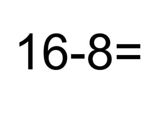 16-8=

 