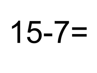 15-7=

 