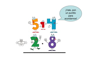 ¡Vale, pon
     un puntito
        para
    acordarnos!




.
 
