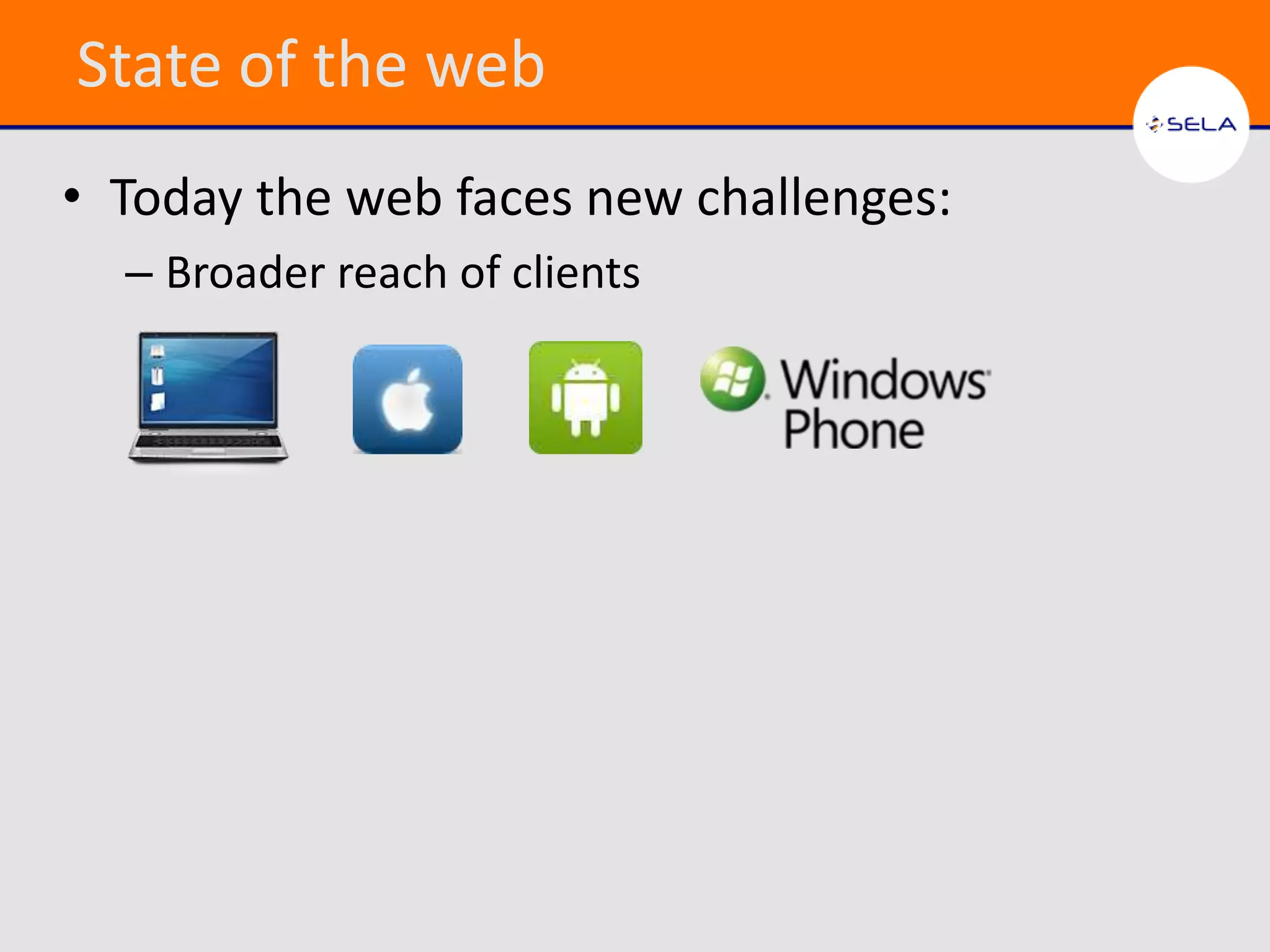 State of the web
• Today the web faces new challenges:
  – Broader reach of clients
 
