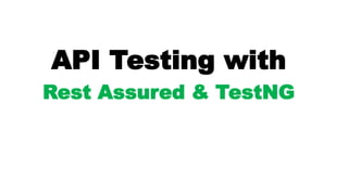 API Testing with
Rest Assured & TestNG
 