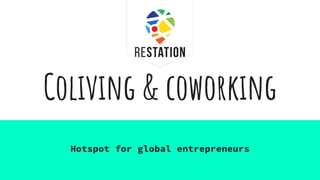 Coliving & coworking
Hotspot for global entrepreneurs
 