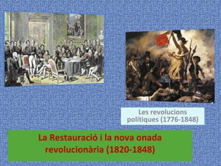 La Restauració i la nova onada revolucionària (1820-1848) Les revolucions polítiques (1776-1848) 