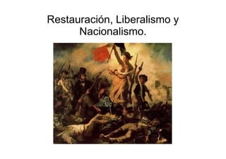 Restauración, Liberalismo y
      Nacionalismo.
 