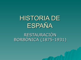 HISTORIA DE ESPAÑA RESTAURACIÓN BORBÓNICA (1875-1931) 
