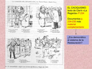EL CACIQUISMO:
texto de Clarín «La
Regenta» P.234
Documentos p.
234-235 más
material
complementario
¿Era democrático
el sistema de la
Restauración?
 