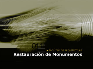 > FACULTAD DE ARQUITECTURA

Restauración de Monumentos

 