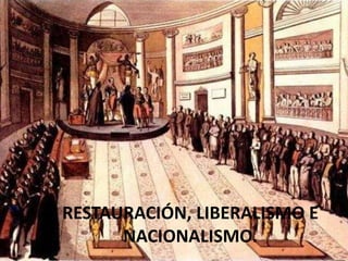 RESTAURACIÓN, LIBERALISMO E
NACIONALISMO.
 