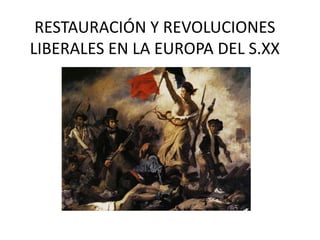 RESTAURACIÓN Y REVOLUCIONES 
LIBERALES EN LA EUROPA DEL S.XX 
 