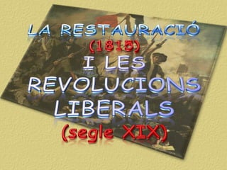 LA RESTAURACIÓ (1815) I LES REVOLUCIONS LIBERALS (segle XIX) 