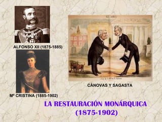LA RESTAURACIÓN MONÁRQUICA  (1875-1902) ALFONSO XII (1875-1885) Mª CRISTINA (1885-1902) CÁNOVAS Y SAGASTA 