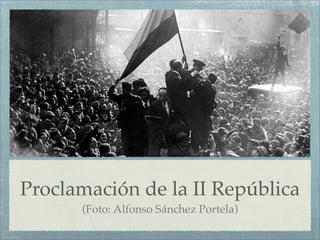 Proclamación de la II República
      (Foto: Alfonso Sánchez Portela)
 