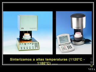 Sinterizamos a altas temperaturas (1120 ° C - 1180 ° C) ….. V I T A 