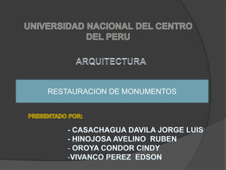 UNIVERSIDAD NACIONAL DEL CENTRO DEL PERU ARQUITECTURA RESTAURACION DE MONUMENTOS PRESENTADO POR:  - CASACHAGUA DAVILA JORGE LUIS - HINOJOSA AVELINO  RUBEN ,[object Object]