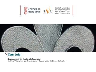 San Luís
Departamento c+r Escultura Policromada
Instituto Valenciano de Conservación y Restauración de Bienes Culturales
 