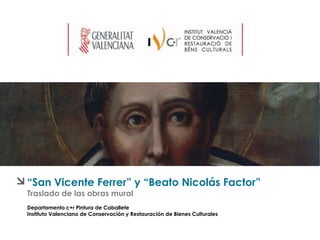 “San Vicente Ferrer” y “Beato Nicolás Factor”
Traslado de las obras mural
Departamento c+r Pintura de Caballete
Instituto Valenciano de Conservación y Restauración de Bienes Culturales
 
