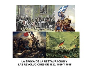 LA ÉPOCA DE LA RESTAURACIÓN Y
LAS REVOLUCIONES DE 1820, 1830 Y 1848
 