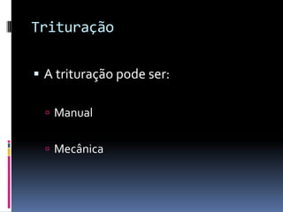 Trituração

 A trituração pode ser:

   Manual


   Mecânica
 