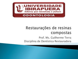Prof. Ms. Guilherme Terra
Disciplina de Dentística Restauradora
 