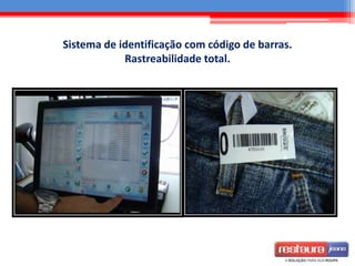 Sistema de identificação com código de barras.
Rastreabilidade total.
 