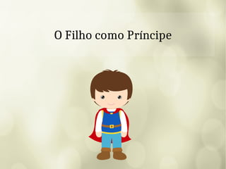 O Filho como Príncipe
 