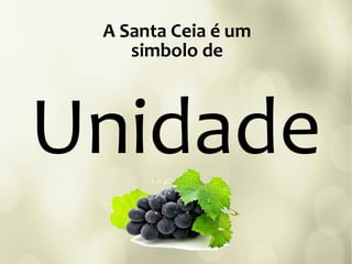 Unidade
A Santa Ceia é um
simbolo de
 