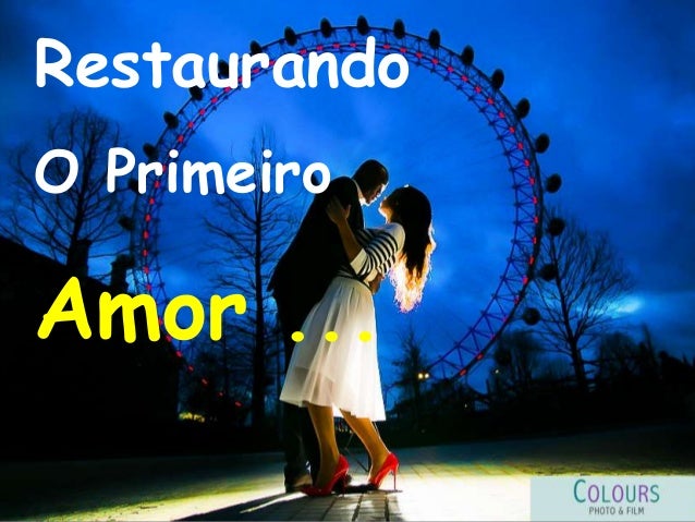 Restaurando
O Primeiro
Amor ...
 