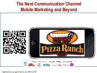 The Next Communication Channel 
Mobile Marketing and Beyond 
Title slide 
Msg&Data Rates may apply. To Opt Out, text STOP to 72727 
 
