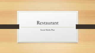 Restaurant
Social Media Plan
 