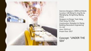 Interiors Designers: SODA architects
Location: 138 Wang Fu Jing Da Jie,
Wangfujing, Dongcheng, Beijing,
China
Designers in Charge: Yuan Jiang,
Chen Song, Fei Chen
Construction: Shanghai Jin Sheng
Building Decoration Engineering
Co. Ltd
Area: 210.0 m2
Project Year: 2017
Concept: “UNDER THE
SEA”
 