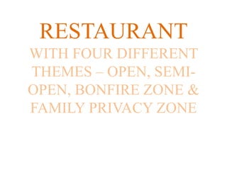 RESTAURANT
WITH FOUR DIFFERENT
THEMES – OPEN, SEMI-
OPEN, BONFIRE ZONE &
FAMILY PRIVACY ZONE
 