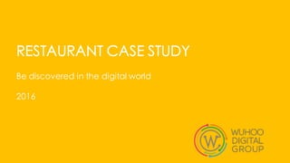 RESTAURANT CASE STUDY
Be discovered in the digital world
2016
 