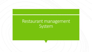 Restaurant management
System
 