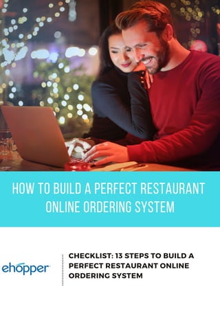 HOW TO BUILD A PERFECT RESTAURANT
ONLINE ORDERING SYSTEM
CHECKLIST: 13 STEPS TO BUILD A
PERFECT RESTAURANT ONLINE
ORDERING SYSTEM
 