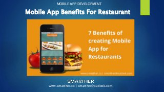 Mobile App Benefits For Restaurant
MOBILE APP DEVELOPMENT
www.smarther.co | smarther@outlook.com
 