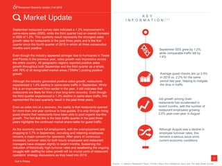 2
Restaurant Monthly Update | January 2018
Duff & Phelps
Market Update K E Y
I N F O R M A T I O N ( 1 )
Job growth among chain
restaurants has accelerated in
recent months, with the number of
restaurant employees growing
2.0% year-over-year in August
September SSS grew by 1.2%,
while comparable traffic fell by
1.4%
Average guest checks are up 2.9%
in 2018 vs. 2.2% for the same
period last year, helping to mitigate
the drop in traffic
Although August saw a decline in
employee turnover rates, this
remains a serious issue amid
current economic conditions
September restaurant survey data indicated a 1.2% improvement in
same-store sales (SSS), while the third quarter had an overall increase
in SSS of 1.2%. This quarterly result represents the strongest sales
growth rates for restaurants in the past three years and is the first
quarter since the fourth quarter of 2015 in which all three consecutive
months were positive.
Even though the industry appeared stronger due to hurricanes in Texas
and Florida in the previous year, sales growth was impressive across
the entire country. All geographic regions reported positive sales
growth throughout both September and the third quarter as a whole,
with 76% of all designated market areas (“DMAs”) posting positive
growth.
Although the industry generated positive sales growth, restaurants
experienced a 1.4% decline in same-store traffic in September. While
this is an improvement from earlier in the year, it still indicates that
restaurants are likely far from a true long-term recovery. Even though
the third quarter experienced a 1.3% decline in same-store traffic, this
represented the best quarterly result in the past three years.
Even as sales hint at a recovery, the reality is that restaurants opened
for more than one year continue to lose guests. It is only through rising
guest checks that restaurants have been able to post organic top-line
growth. The fact that this is the best traffic quarter in the past three
years highlights the continued market share battle for guest traffic.
As the economy nears full employment, with the unemployment rate
dropping to 3.7% in September, recruiting and retaining employees
remains a major concern for operators. After years of continuous
increases, turnover rates for both hourly employees and restaurant
managers have dropped slightly in recent months. Sustaining the
reduction of historically high turnover rates and weathering the ongoing
struggle with staffing for sales growth will be crucial parts of restaurant
operators’ strategy discussions as they head into 2019.
Restaurant Quarterly Update | Fall 2018
Duff & Phelps
Source: (1) Nation’s Restaurant News, TDn2K’s Black Box Intelligence report and The Wall Street Journal.
 