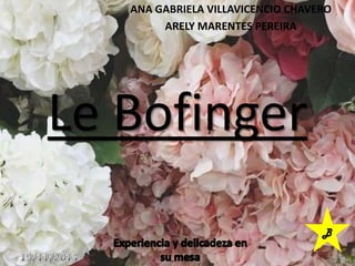 ANA GABRIELA VILLAVICENCIO CHAVERO
ARELY MARENTES PEREIRA

Le Bofinger
B

 