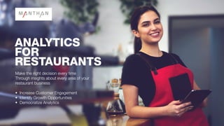 ANALYTICS
FOR
RESTAURANTS
Make the right decision every time
Through insights about every area of your
restaurant business
• Increase Customer Engagement
• Identify Growth Opportunities
• Democratize Analytics
 