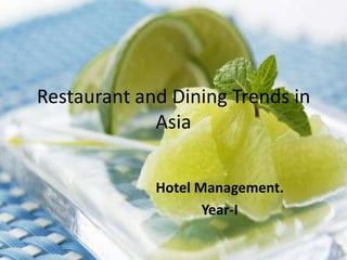 Restaurant and Dining Trends in
             Asia


             Hotel Management.
                    Year-I
 