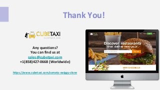 Thank You!
Any questions?
You can find us at
sales@cubetaxi.com
+1(858)427-0668 (Worldwide)
https://www.cubetaxi.com/zomato-swiggy-clone
 