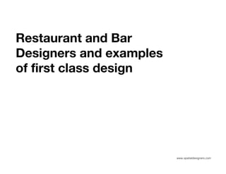 Restaurant and Bar
Designers and examples
of first class design




                         www.spatialdesigners.com
 